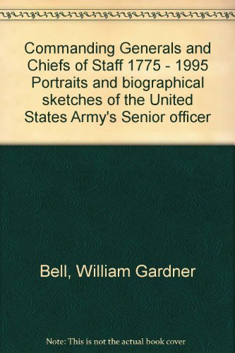 Book COMMANDING GENERALS AND CHIEFS OF STAFF 1775 - 1995 PORTRAITS AND BIOGRAPHICAL SKETCHES OF THE UNITED STATES ARMY'S SENIOR OFFICER free