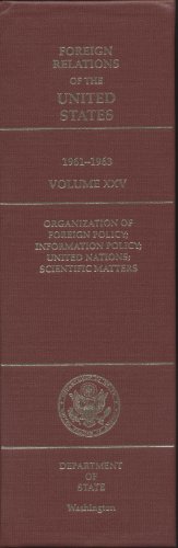 Book Foreign Relations of the United States, 1961-1963, Volume XXV: Organization of Foreign Policy; Information Policy; United Nations; Scientific Matters free