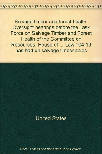 Book Salvage Timber And Forest Health: Oversight Hearings Before The Task Force On Salvage Timber And Forest Health Of The Committee On Resources, House Of ... Law 104-19 Has Had On Salvage Timber Sales free