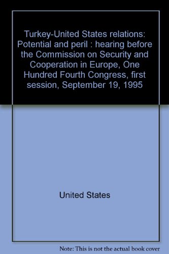 Book Turkey-United States relations: potential and peril : hearing before the Commission on Security and Cooperation in Europe, One Hundred Fourth Congress, first session, September 19, 1995 free