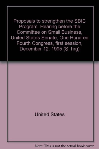 Book Proposals To Strengthen The Sbic Program: Hearing Before The Committee On Small Business, United States Senate, One Hundred Fourth Congress, First Session, December 12, 1995 (s. Hrg) free
