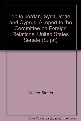Book Trip To Jordan, Syria, Israel, And Cyprus: A Report To The Committee On Foreign Relations, United States Senate (s. Prt) free