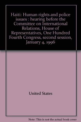 Book Haiti: human rights and police issues : hearing before the Committee on International Relations, House of Representatives, One Hundred Fourth Congress, second session, January 4, 1996 free