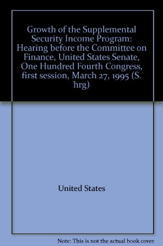 Book Growth Of The Supplemental Security Income Program: Hearing Before The Committee On Finance, United States Senate, One Hundred Fourth Congress, First Session, March 27, 1995 free