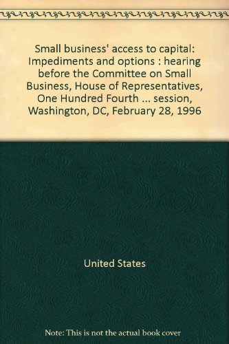 Book Small Business' Access To Capital: Impediments And Options : Hearing Before The Committee On Small Business, House Of Representatives, One Hundred ... Session, Washington, Dc, February 28, 1996 free