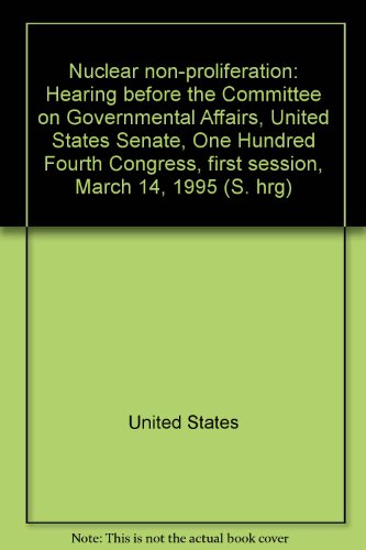 Book Nuclear Non-proliferation: Hearing Before The Committee On Governmental Affairs, United States Senate, One Hundred Fourth Congress, First Session, March 14, 1995 free