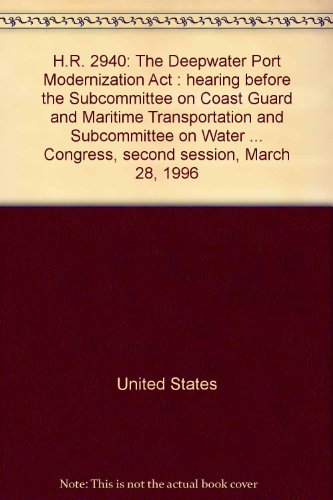 Book H.r. 2940: The Deepwater Port Modernization Act : Hearing Before The Subcommittee On Coast Guard And Maritime Transportation And Subcommittee On Water ... Congress, Second Session, March 28, 1996 free