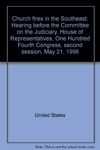 Book Church fires in the Southeast: Hearing before the Committee on the Judiciary, House of Representatives, One Hundred Fourth Congress, second session, May 21, 1996 free