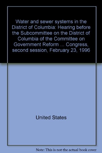 Book Water And Sewer Systems In The District Of Columbia: Hearing Before The Subcommittee On The District Of Columbia Of The Committee On Government Reform ... Congress, Second Session, February 23, 1996 free