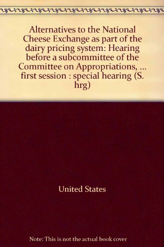 Book Alternatives To The National Cheese Exchange As Part Of The Dairy Pricing System: Hearing Before A Subcommittee Of The Committee On Appropriations, United States Senate, One Hundred Fifth Congress, First Session : Special Hearing free