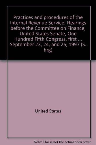 Book Practices And Procedures Of The Internal Revenue Service: Hearings Before The Committee On Finance, United States Senate, One Hundred Fifth Congress, ... September 23, 24, And 25, 1997 (s. Hrg) free