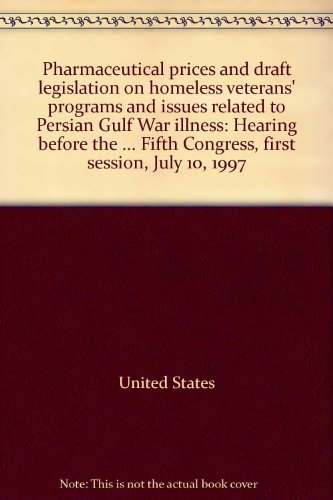 Book Pharmaceutical Prices And Draft Legislation On Homeless Veterans' Programs And Issues Related To Persian Gulf War Illness: Hearing Before The ... Fifth Congress, First Session, July 10, 1997 free