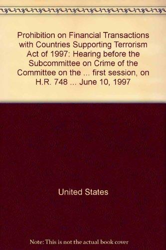Book Prohibition On Financial Transactions With Countries Supporting Terrorism Act Of 1997: Hearing Before The Subcommittee On Crime Of The Committee On ... First Session, On H.r. 748 ... June 10, 1997 free