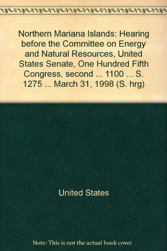 Book Northern Mariana Islands: Hearing Before The Committee On Energy And Natural Resources, United States Senate, One Hundred Fifth Congress, Second ... 1100 ... S. 1275 ... March 31, 1998 (s. Hrg) free