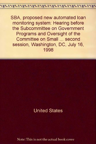 Book Sba, Proposed New Automated Loan Monitoring System: Hearing Before The Subcommittee On Government Programs And Oversight Of The Committee On Small Business, House Of Representatives, One Hundred Fifth Congress, Second Session, Washington, Dc, July 16, 1998 free
