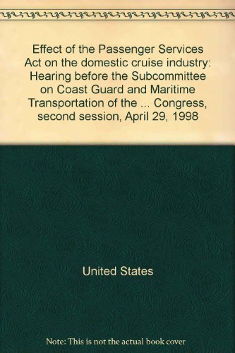 Book Effect Of The Passenger Services Act On The Domestic Cruise Industry: Hearing Before The Subcommittee On Coast Guard And Maritime Transportation Of The Committee On Transportation And Infrastructure, House Of Representatives, One Hundred Fifth Congress, Second Session, April 29, 1998 free