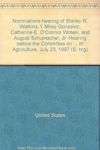 Book Nominations Hearing Of Shirley R. Watkins, I. Miley Gonzalez, Catherine E. O'connor Woteki, And August Schumacher, Jr: Hearing Before The Committee On Agriculture, Nutrition, And Forestry, United States Senate, One Hundred Fifth Congress, First Session, On The Nomination Shirley R. Watkins To Be The Under Secretary For Food, Nutrition, And Consumer Services ... At The U.s. Department Of Agriculture, July 23, 1997 free