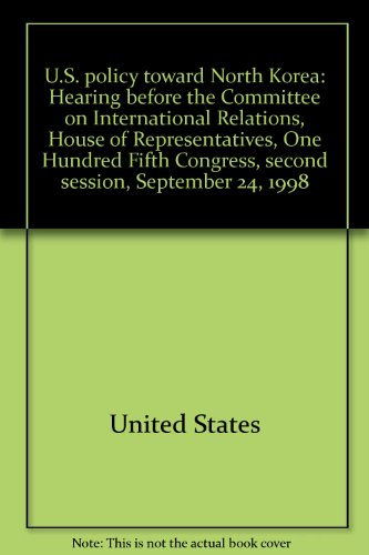 Book U.S. policy toward North Korea: hearing before the Committee on International Relations, House of Representatives, One Hundred Fifth Congress, second session, September 24, 1998 free