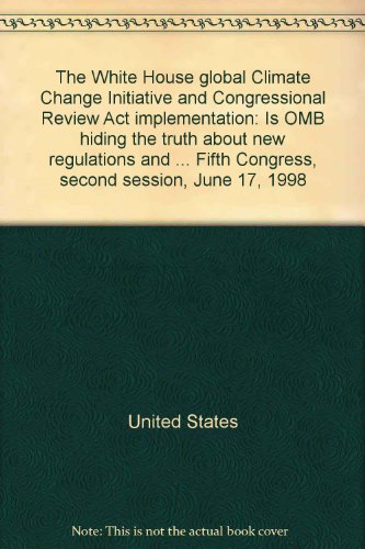 Book The White House Global Climate Change Initiative And Congressional Review Act Implementation: Is Omb Hiding The Truth About New Regulations And Programs? : Hearing Before The Subcommittee On National Economic Growth, Natural Resources, And Regulatory Affairs Of The Committee On Government Reform And Oversight, House Of Representatives, One Hundred Fifth Congress, Second Session, June 17, 1998 free
