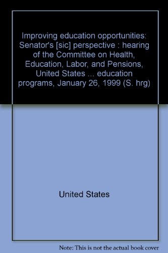Book Improving Education Opportunities: Senator's [sic] Perspective : Hearing Of The Committee On Health, Education, Labor, And Pensions, United States ... Education Programs, January 26, 1999 (s. Hrg) free