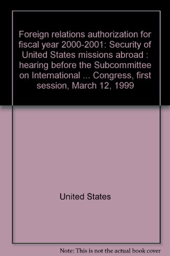 Book Foreign Relations Authorization For Fiscal Year 2000-2001: Security Of United States Missions Abroad : Hearing Before The Subcommittee On International Operations And Human Rights, Committee On International Relations, House Of Representatives, One Hundred Sixth Congress, First Session, March 12, 1999 free