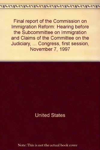 Book Final Report Of The Commission On Immigration Reform: Hearing Before The Subcommittee On Immigration And Claims Of The Committee On The Judiciary, House Of Representatives, One Hundred Fifth Congress, First Session, November 7, 1997 free