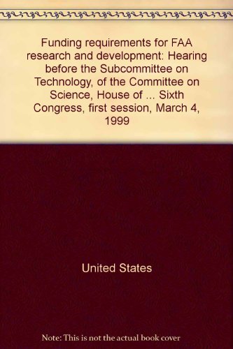 Book Funding Requirements For Faa Research And Development: Hearing Before The Subcommittee On Technology, Of The Committee On Science, House Of ... Sixth Congress, First Session, March 4, 1999 free