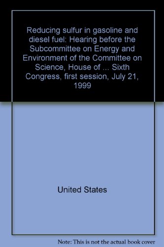 Book Reducing sulfur in gasoline and diesel fuel: Hearing before the Subcommittee on Energy and Environment of the Committee on Science, House of ... Sixth Congress, first session, July 21, 1999 free