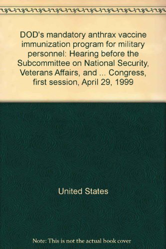Book Dod's Mandatory Anthrax Vaccine Immunization Program For Military Personnel: Hearing Before The Subcommittee On National Security, Veterans Affairs, And International Relations Of The Committee On Government Reform, House Of Representatives, One Hundred Sixth Congress, First Session, April 29, 1999 free