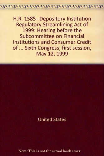 Book H.r. 1585--depository Institution Regulatory Streamlining Act Of 1999: Hearing Before The Subcommittee On Financial Institutions And Consumer Credit ... Sixth Congress, First Session, May 12, 1999 free