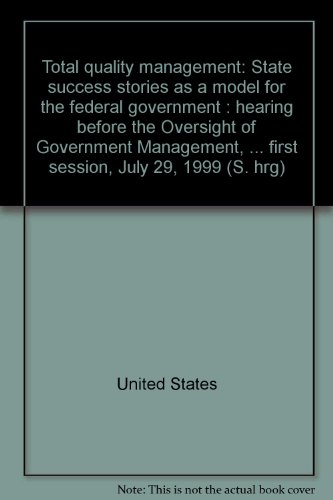 Book Total Quality Management: State Success Stories As A Model For The Federal Government : Hearing Before The Oversight Of Government Management, ... First Session, July 29, 1999 (s. Hrg) free