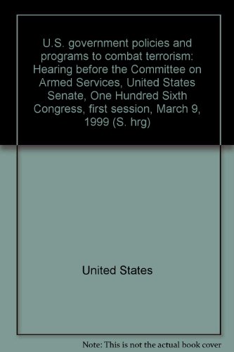 Book U.S. government policies and programs to combat terrorism: Hearing before the Committee on Armed Services, United States Senate, One Hundred Sixth Congress, first session, March 9, 1999 (S. hrg) free