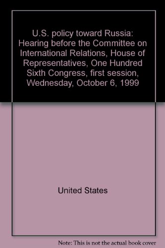 Book U.s. Policy Toward Russia, Part I: Warnings And Dissent. Hearing, October 6, 1999 free