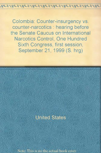 Book Colombia: counter-insurgency vs. counter-narcotics : hearing before the Senate Caucus on International Narcotics Control, One Hundred Sixth Congress, first session, September 21, 1999 free