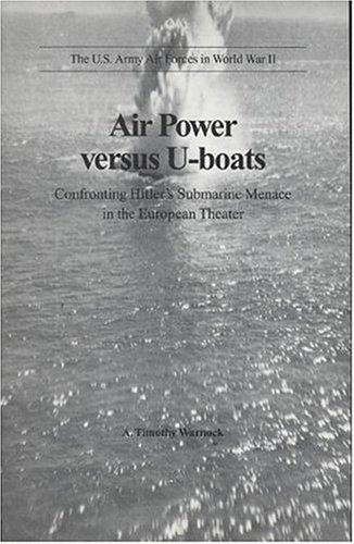 Book Air Power Versus U-Boats: Confronting Hitler's Submarine Menace in the European Theater (U.S. Army Air Forces in World War II) free