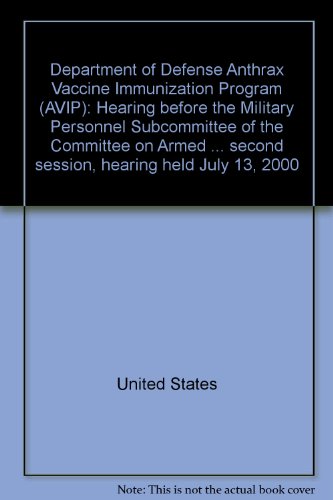 Book Department Of Defense Anthrax Vaccine Immunization Program (avip): Hearing Before The Military Personnel Subcommittee Of The Committee On Armed Services, House Of Representatives, One Hundred Sixth Congress, Second Session, Hearing Held July 13, 2000 free