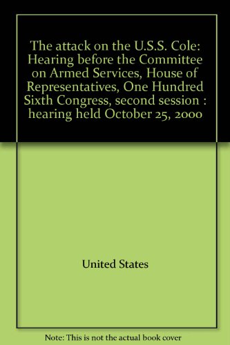 Book The Attack On The U.s.s. Cole: Hearing Before The Committee On Armed Services, House Of Representatives, One Hundred Sixth Congress, Second Session : Hearing Held October 25, 2000 free Book The Attack On The U.s.s. Cole: Hearing Before The Committee On Armed Services, House Of Representatives, One Hundred Sixth Congress, Second Session : Hearing Held October 25, 2000 free