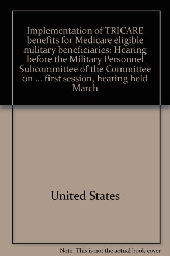 Book Implementation Of Tricare Benefits For Medicare Eligible Military Beneficiaries: Hearing Before The Military Personnel Subcommittee Of The Committee ... First Session, Hearing Held March 14, 2001 free