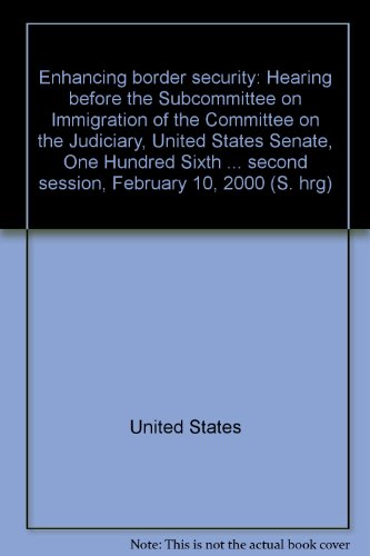 Book Enhancing Border Security: Hearing Before The Subcommittee On Immigration Of The Committee On The Judiciary, United States Senate, One Hundred Sixth Congress, Second Session, February 10, 2000 free
