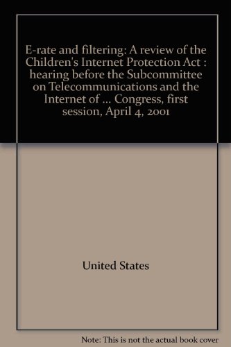 Book E-rate And Filtering: A Review Of The Children's Internet Protection Act : Hearing Before The Subcommittee On Telecommunications And The Internet Of ... Congress, First Session, April 4, 2001 free