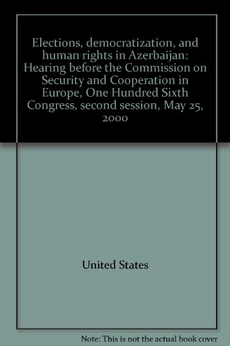 Book Elections, Democratization, And Human Rights In Azerbaijan: Hearing Before The Commission On Security And Cooperation In Europe, One Hundred Sixth Congress, Second Session, May 25, 2000 free