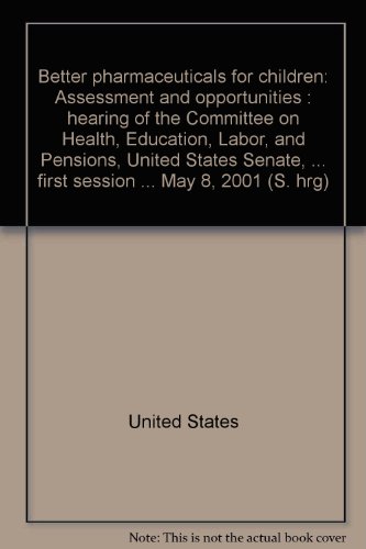 Book Better Pharmaceuticals For Children: Assessment And Opportunities : Hearing Of The Committee On Health, Education, Labor, And Pensions, United States Senate, One Hundred Seventh Congress, First Session ... May 8, 2001 free