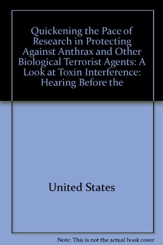 Book Quickening The Pace Of Research In Protecting Against Anthrax And Other Biological Terrorist Agents: A Look At Toxin Interference : Hearing Before The ... Congress, Second Session, February 28, 2002 free