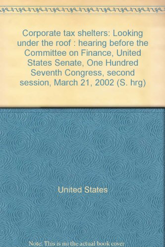 Book Corporate Tax Shelters: Looking Under The Roof : Hearing Before The Committee On Finance, United States Senate, One Hundred Seventh Congress, Second Session, March 21, 2002 (s. Hrg) free