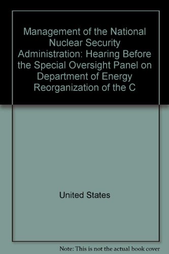 Book Management Of The National Nuclear Security Administration: Hearing Before The Special Oversight Panel On Department Of Energy Reorganization Of The Committee On Armed Services, House Of Representatives, One Hundred Seventh Congress, First Session, Hearing Held April 4, 2001 free