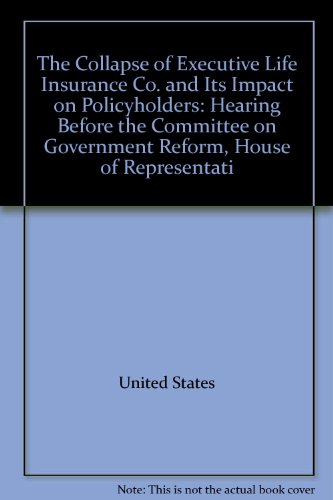 Book The Collapse Of Executive Life Insurance Co. And Its Impact On Policyholders: Hearing Before The Committee On Government Reform, House Of Representati free Book The Collapse Of Executive Life Insurance Co. And Its Impact On Policyholders: Hearing Before The Committee On Government Reform, House Of Representati free