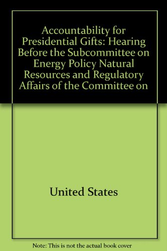 Book Accountability For Presidential Gifts: Hearing Before The Subcommittee On Energy Policy, Natural Resources, And Regulatory Affairs Of The Committee On Government Reform, House Of Representatives, One Hundred Seventh Congress, Second Session, February 12, 2002 free