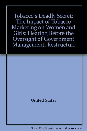 Book Tobacco's Deadly Secret: The Impact Of Tobacco Marketing On Women And Girls: Hearing Before The Oversight Of Government Management, Restructuri free