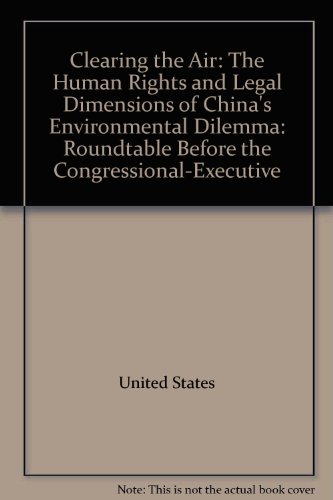 Book Clearing The Air: The Human Rights And Legal Dimensions Of China's Environmental Dilemma : Roundtable Before The Congressional-executive Commission On China, One Hundred Eighth Congress, First Session, January 27, 2003 free