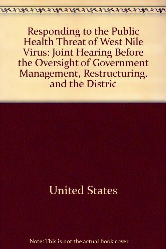 Book Responding To The Public Health Threat Of West Nile Virus: Joint Hearing Before The Oversight Of Government Management, Restructuring, And The Distric free
